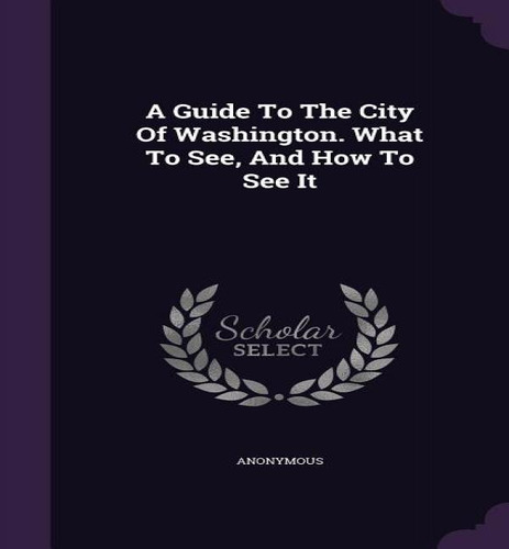 A Guide To The City Of Washington. What To See, And How To See It, De Anonymous. Editorial Palala Press, Tapa Dura En Inglés