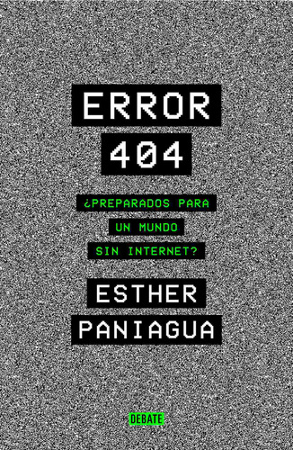 Error 404: ¿Preparados para un mundo sin internet?, de Paniagua, Esther. Serie Debate Editorial Debate, tapa blanda en español, 2022