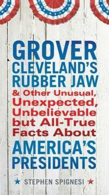 Grover Cleveland's Rubber Jaw And Other Unusual, Unexpect...