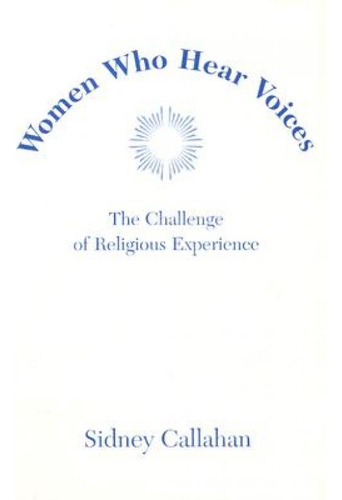 Women Who Hear Voices: The Challenge Of Religious Experience, De Callahan, Sidney., Vol. 1. Editorial Paulist Pr, Tapa Blanda En Inglés