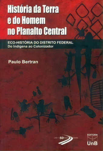 História Da Terra E Do Homem No Planalto Central, De Bertran Paulo. Editora Unb Em Português