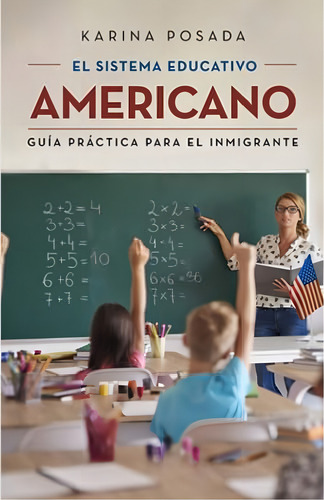 El Sistema Educativo Americano: Guía Práctica Para El Inmigrante (spanish Edition), De Posada, Karina. Editorial Oem, Tapa Blanda En Español
