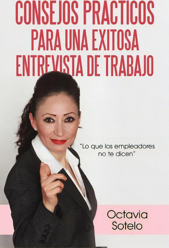 Consejos Practicos Para Una Exitosa Entrevista De Trabajo, De Octavia Sotelo. Editorial Iuniverse, Tapa Blanda En Español