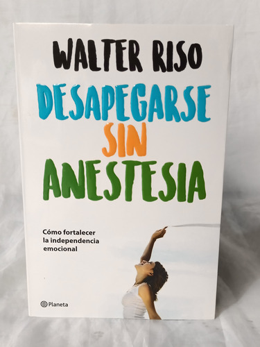 Desapegarse Sin Anestesia De Walter Riso