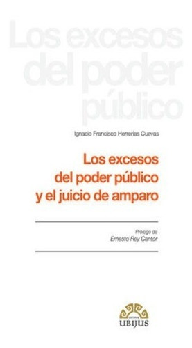 Los Excesos Del Poder Publico Y El Juicio De Amparo, De Herrerias Cuevas Ignacio Francisco., Vol. 1. Editorial Ubijus, Tapa Blanda, Edición 1° Edición En Español, 2017