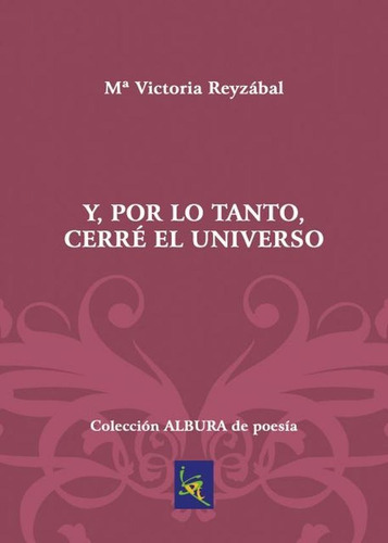 Y, Por Lo Tanto, Cerré El Universo - Mª Victoria Reyzábal