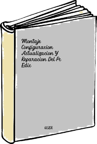 Montaje Configuracion Actualizacion Y Reparacion Del Pc Edic