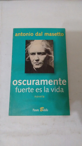 Oscuramente Fuerte Es La Vida Antonio Dal Masetto Planeta A1