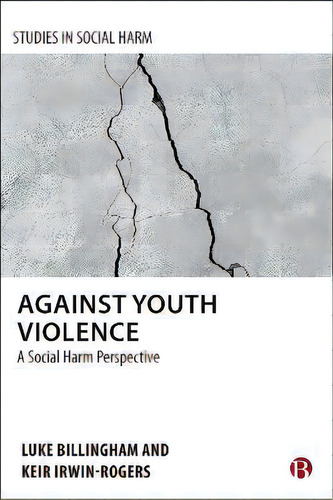 Against Youth Violence : A Social Harm Perspective, De Luke Billingham. Editorial Bristol University Press, Tapa Dura En Inglés