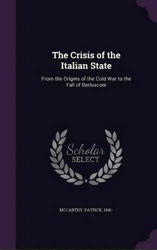 The Crisis Of The Italian State: From The Origins Of The Cold War To The Fall Of Berlusconi, De 1941-, Mccarthy Patrick. Editorial Palala Pr, Tapa Dura En Inglés