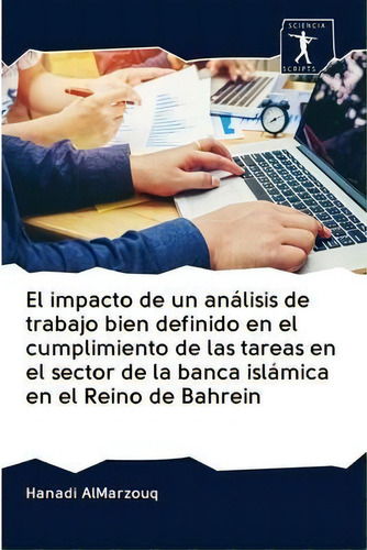 El Impacto De Un Analisis De Trabajo Bien Definido En El Cumplimiento De Las Tareas En El Sector ..., De Hanadi Almarzouq., Vol. 1. Editorial Sciencia Scripts, Tapa Blanda En Español