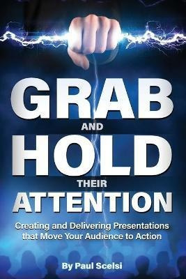 Grab And Hold Their Attention : Creating And Delivering P...