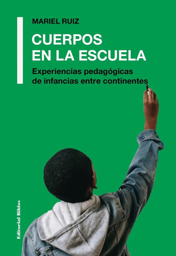 Cuerpos En La Escuela: Experiencias Pedagogicas De Infancias Entre Continentes, De Ruiz Mariel., Vol. Volumen Unico. Editorial Biblos, Tapa Blanda, Edición 1 En Español, 2021