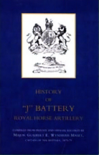 History Of  J  Battery, Royal Horse Artillery (formerly A Troop, Madras Horse Artillery), De Major Guilbert E Wyndham Malet. Editorial Naval Military Press Ltd, Tapa Blanda En Inglés