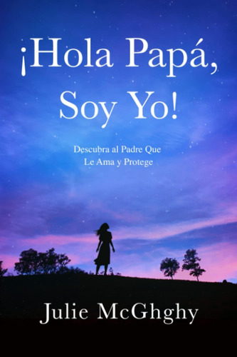 Libro: ¡hola Papá, Soy Yo!: Descubra Al Padre Que Le Ama Y P