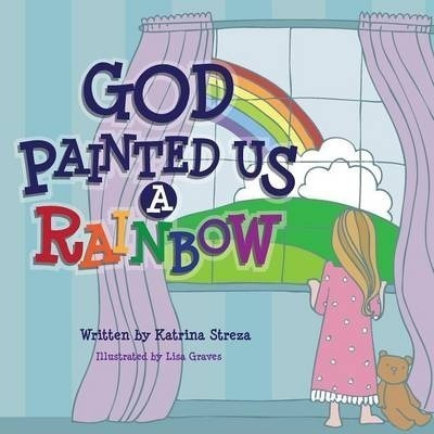God Painted Us A Rainbow - Katrina Streza (paperback)