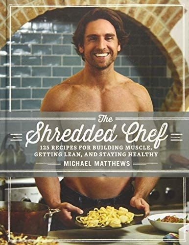 The Shredded Chef: 125 Recipes For Building Muscle, Get&-.