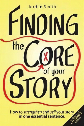 Finding The Core Of Your Story : How To Strengthen And Sell Your Story In One Essential Sentence, De Jordan Smith. Editorial Createspace Independent Publishing Platform, Tapa Blanda En Inglés
