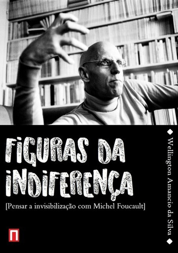 Figuras Da Indiferença: Pensar A Invisibilização Com Michel Foucault, De Wellington Amancio Da Silva. Série Não Aplicável, Vol. 1. Editora Clube De Autores, Capa Mole, Edição 1 Em Português, 2017