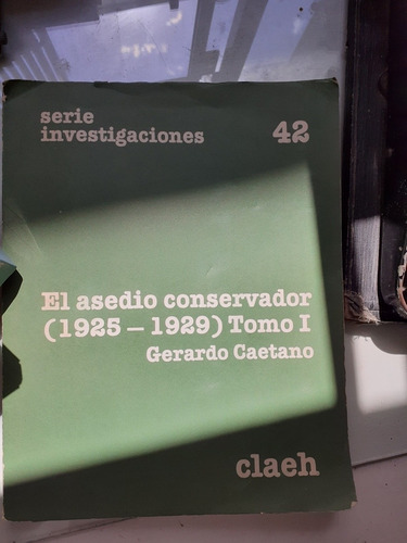 El Asedio Conservador 1925-1929 / Gerardo Caetano Tomo 1