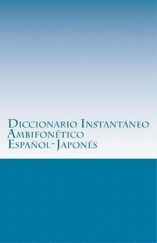 Diccionario Instantaneo Ambifonetico Espanol-japones : Plataforma Inicial, De I Alejandro Morales R. Editorial Createspace Independent Publishing Platform, Tapa Blanda En Español