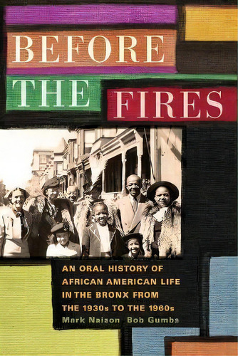 Before The Fires : An Oral History Of African American Life In The Bronx From The 1930s To The 1960s, De Mark D. Naison. Editorial Fordham University Press, Tapa Blanda En Inglés