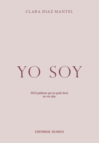 Yo Soy: 6010 Palabras Que Pude Decir En Voz Alta, De Diaz, Mantel Clara., Vol. 1. Editorial Editorial Dunken, Tapa Blanda En Español, 2023