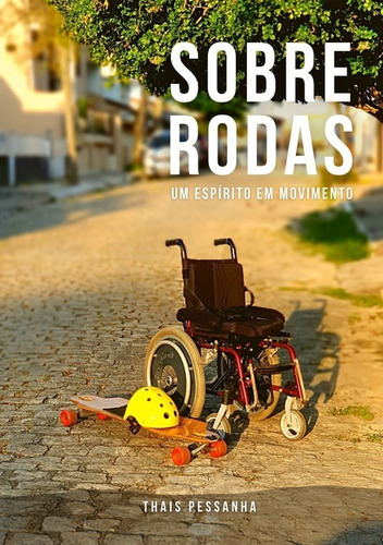 Sobre Rodas: Um Espírito Em Movimento, De Thais Pessanha. Série Não Aplicável, Vol. 1. Editora Clube De Autores, Capa Mole, Edição 1 Em Português, 2021