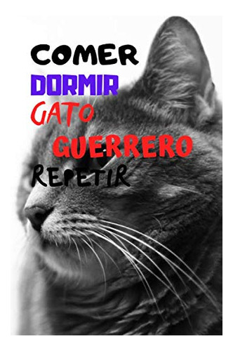 Comer Dormir Gato Guerrero Repetir: Diario De Gatos| Cuadern