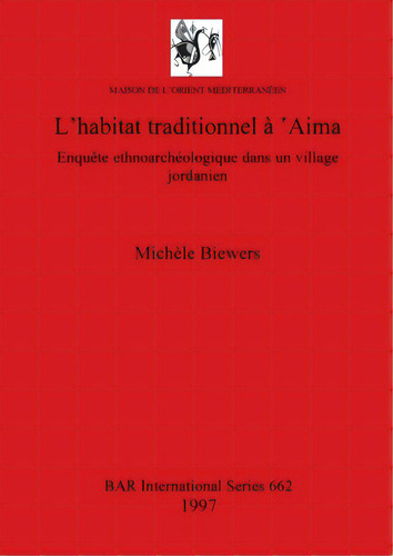 L'habitat Traditionnel Ãâ 'aima: Enquãâªte Ethnoarchãâ©ologique Dans Un Village Jordanien, De Biewers, Michèle. Editorial British Archaeological Reports, Tapa Blanda En Inglés