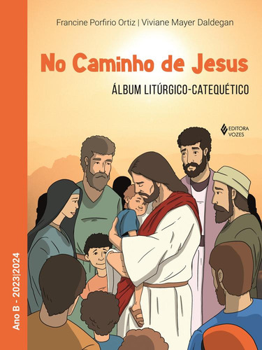 No Caminho De Jesus - Ano B - 2023 2024, De Francine Porfirio Ortiz.
