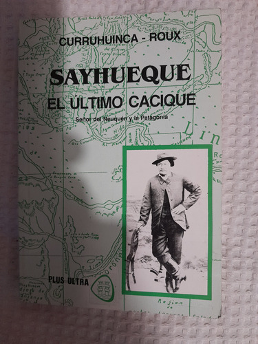 Sayhueque,el Último Cacique.señor Del Neuquén Y La Patagonía