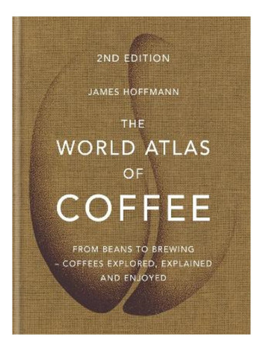 The World Atlas Of Coffee - James Hoffmann. Eb03