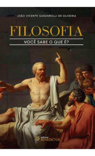 Filosofia: Você Sabe O Que É?: Você Sabe O Que É?, De João Vicente Ganzarolli De Oliveira. Série Não Se Aplica Editora Benedictus, Capa Mole, Edição 1 Em Português, 2023