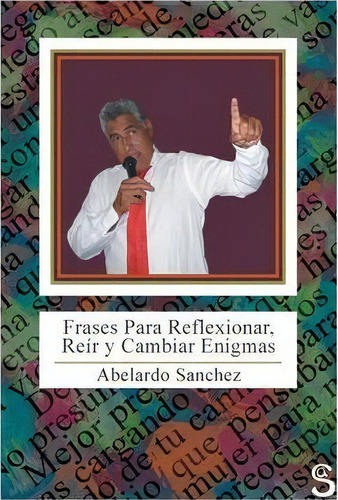 Frases Para Reflexionar, Reir Y Cambiar Enigmas, De Abelardo Sanchez. Editorial Palibrio, Tapa Dura En Español