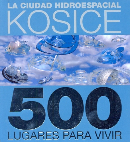 500 Lugares Para Vivir. La Ciudad Hidroespacial - Kosice