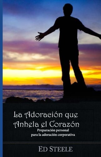 La Adoracion Que Anhela El Corazon: Preparacion Personal Par