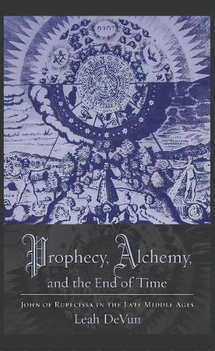 Prophecy, Alchemy, And The End Of Time : John Of Rupescissa In The Late Middle Ages, De Leah Devun. Editorial Columbia University Press, Tapa Dura En Inglés