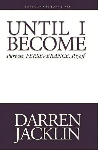 Until I Become : Purpose, Perserverance, Payoff, De Darren Jacklin. Editorial Carpenter's Son Publishing, Tapa Blanda En Inglés