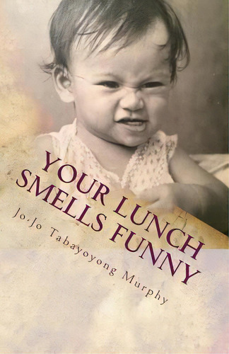 Your Lunch Smells Funny, De Murphy, Jo-jo Tabayoyong. Editorial Createspace, Tapa Blanda En Inglés