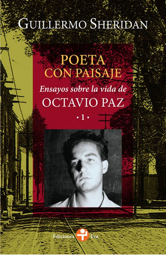 Poeta con paisaje: Ensayos sobre la vida de Octavio Paz 1, de Sheridan, Guillermo. Editorial Ediciones Era en español, 2004