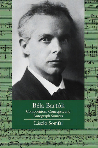Bela Bartok, De Laszlo Somfai. Editorial University California Press, Tapa Dura En Inglés