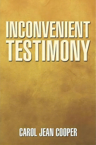 Inconvenient Testimony, De Carol Jean Cooper. Editorial Xlibris, Tapa Blanda En Inglés