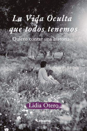 La Vida Oculta Que Todos Tenemos. Quiero Contar Una Historia..., De Lidia Otero. Editorial Letrame, Tapa Blanda En Español, 2022