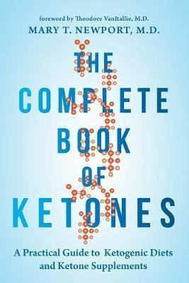 The Complete Book Of Ketones : A Practical Guide To Ketogeni