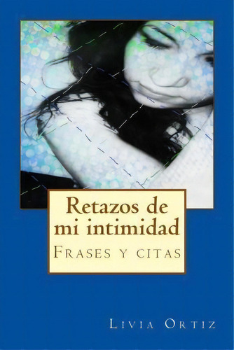 Retazos De Mi Intimidad, De Livia Ortiz. Editorial Createspace Independent Publishing Platform, Tapa Blanda En Español