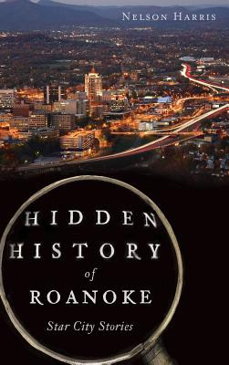 Libro Hidden History Of Roanoke: Star City Stories - Harr...