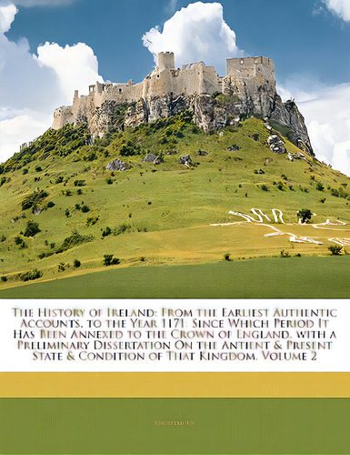 The History Of Ireland: From The Earliest Authentic Accounts, To The Year 1171: Since Which Perio..., De Anonymous. Editorial Nabu Pr, Tapa Blanda En Inglés