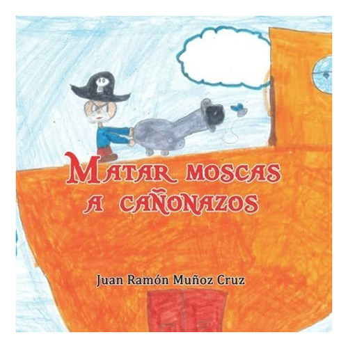 Libro: Matar Moscas A Cañonazos: Un Cuento Breve Sobre Cóm