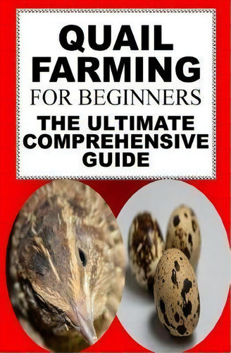 Quail Farming For Beginners : The Ultimate Comprehensive Guide, De Karen June P. Editorial Createspace Independent Publishing Platform, Tapa Blanda En Inglés